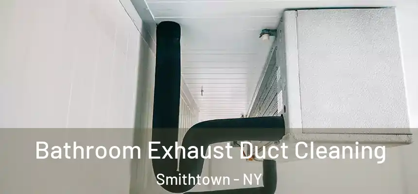Bathroom Exhaust Duct Cleaning Smithtown - NY