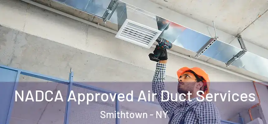  NADCA Approved Air Duct Services Smithtown - NY