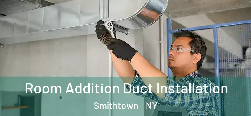  Room Addition Duct Installation Smithtown - NY