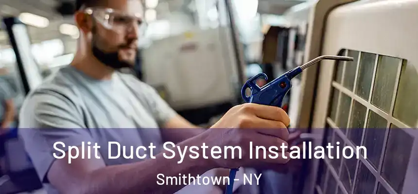  Split Duct System Installation Smithtown - NY